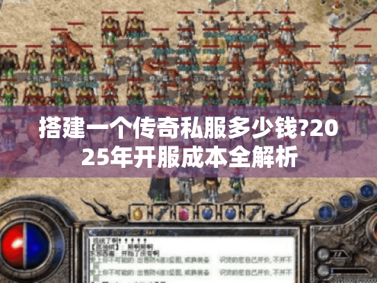 搭建一个传奇私服多少钱?2025年开服成本全解析