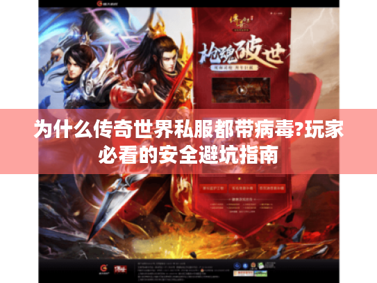 为什么传奇世界私服都带病毒?玩家必看的安全避坑指南 为什么传奇世界私服都带病毒?玩家必看的安全避坑指南