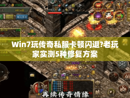 Win7玩传奇私服卡顿闪退?老玩家实测5种修复方案
