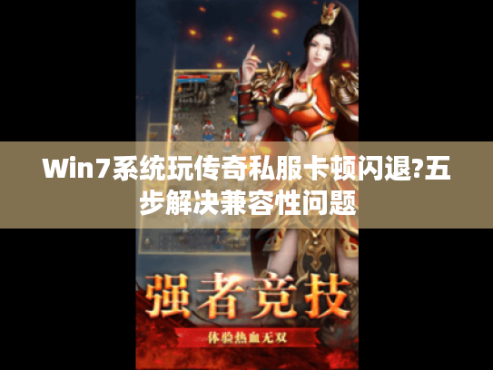 Win7系统玩传奇私服卡顿闪退?五步解决兼容性问题 Win7系统玩传奇私服卡顿闪退?五步解决兼容性问题