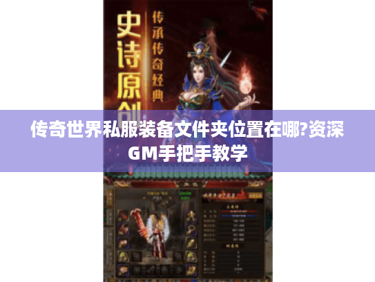 传奇世界私服装备文件夹位置在哪?资深GM手把手教学