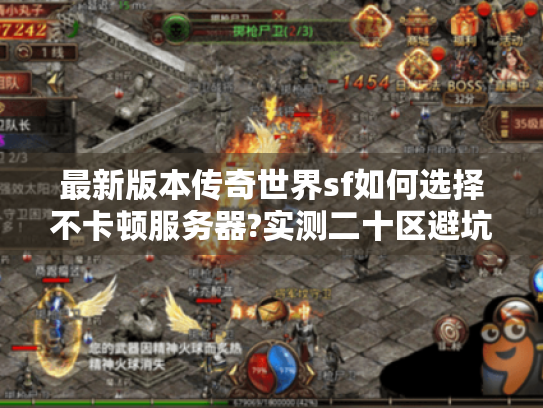 最新版本传奇世界sf如何选择不卡顿服务器?实测二十区避坑指南 最新版本传奇世界sf如何选择不卡顿服务器?实测二十区避坑指南