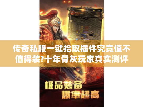 传奇私服一键拾取插件究竟值不值得装?十年骨灰玩家真实测评 传奇私服一键拾取插件究竟值不值得装?十年骨灰玩家真实测评