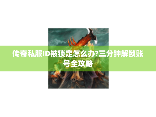 传奇私服ID被锁定怎么办?三分钟解锁账号全攻略 传奇私服ID被锁定怎么办?三分钟解锁账号全攻略