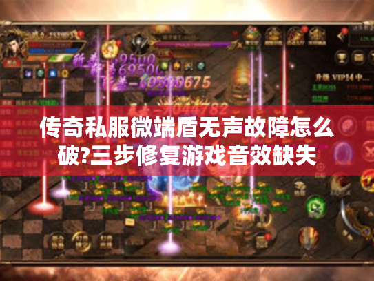 传奇私服微端盾无声故障怎么破?三步修复游戏音效缺失 传奇私服微端盾无声故障怎么破?三步修复游戏音效缺失