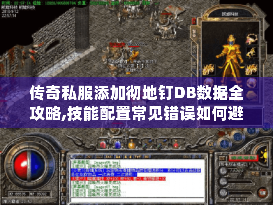 传奇私服添加彻地钉DB数据全攻略,技能配置常见错误如何避免? 传奇私服添加彻地钉DB数据全攻略,技能配置常见错误如何避免?