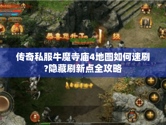 传奇私服牛魔寺庙4地图如何速刷?隐藏刷新点全攻略