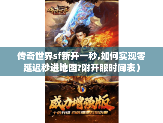传奇世界sf新开一秒,如何实现零延迟秒进地图?附开服时间表) 传奇世界sf新开一秒,如何实现零延迟秒进地图?附开服时间表)