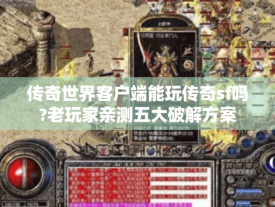 传奇世界客户端能玩传奇sf吗?老玩家亲测五大破解方案 传奇世界客户端能玩传奇sf吗?老玩家亲测五大破解方案