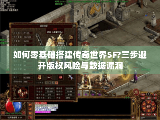 如何零基础搭建传奇世界SF?三步避开版权风险与数据漏洞 如何零基础搭建传奇世界SF?三步避开版权风险与数据漏洞