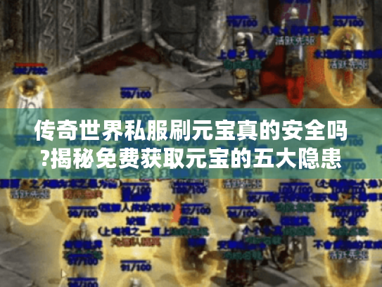 传奇世界私服刷元宝真的安全吗?揭秘免费获取元宝的五大隐患 传奇世界私服刷元宝真的安全吗?揭秘免费获取元宝的五大隐患