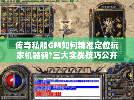 传奇私服GM如何精准定位玩家机器码?三大实战技巧公开 传奇私服GM如何精准定位玩家机器码?三大实战技巧公开
