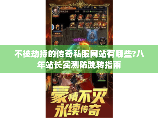 不被劫持的传奇私服网站有哪些?八年站长实测防跳转指南 不被劫持的传奇私服网站有哪些?八年站长实测防跳转指南