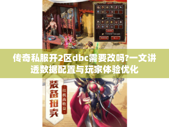 传奇私服开2区dbc需要改吗?一文讲透数据配置与玩家体验优化 传奇私服开2区dbc需要改吗?一文讲透数据配置与玩家体验优化