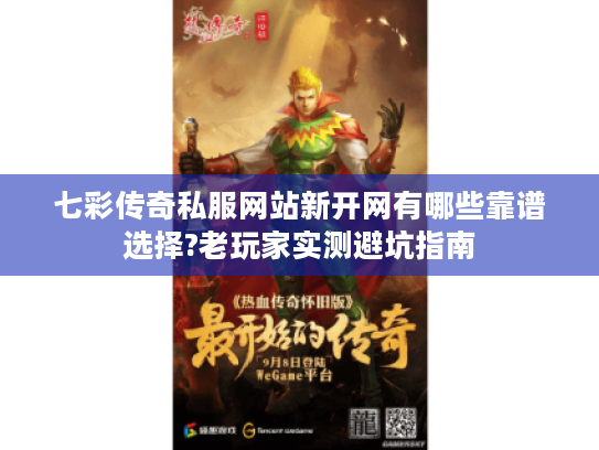 七彩传奇私服网站新开网有哪些靠谱选择?老玩家实测避坑指南 七彩传奇私服网站新开网有哪些靠谱选择?老玩家实测避坑指南