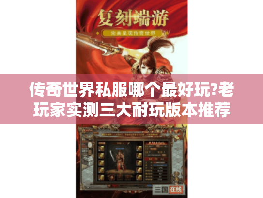 传奇世界私服哪个最好玩?老玩家实测三大耐玩版本推荐 传奇世界私服哪个最好玩?老玩家实测三大耐玩版本推荐