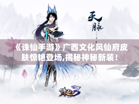 《诛仙手游》广西文化风仙府皮肤惊艳登场,揭秘神秘新装! 《诛仙手游》广西文化风仙府皮肤惊艳登场,揭秘神秘新装!