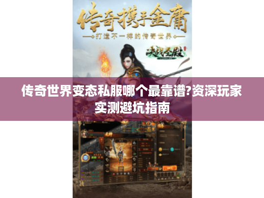 传奇世界变态私服哪个最靠谱?资深玩家实测避坑指南 传奇世界变态私服哪个最靠谱?资深玩家实测避坑指南