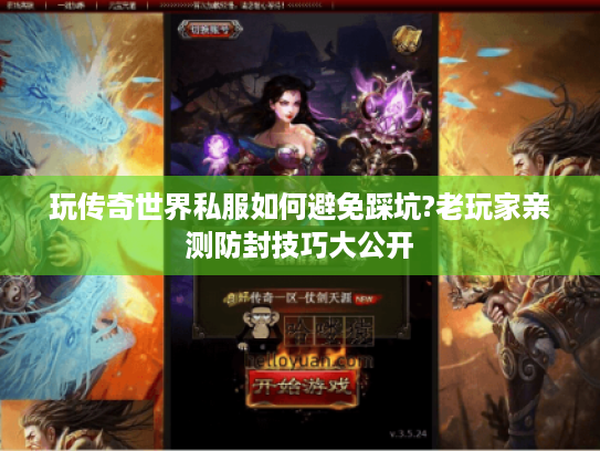 玩传奇世界私服如何避免踩坑?老玩家亲测防封技巧大公开 玩传奇世界私服如何避免踩坑?老玩家亲测防封技巧大公开
