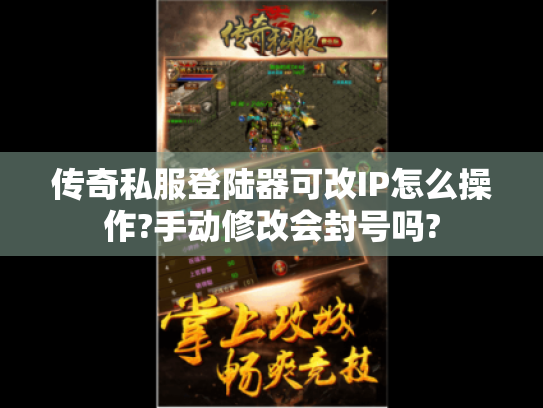 传奇私服登陆器可改IP怎么操作?手动修改会封号吗? 传奇私服登陆器可改IP怎么操作?手动修改会封号吗?