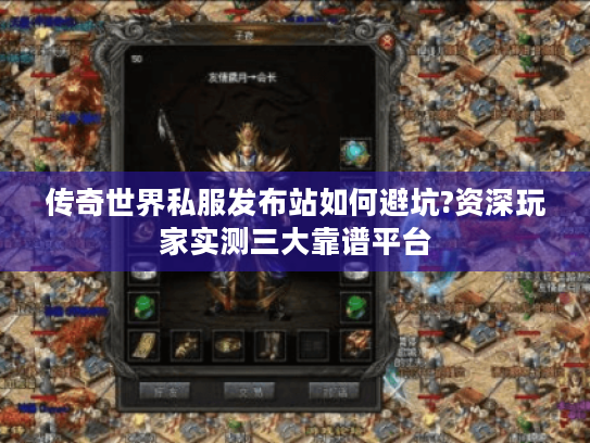 传奇世界私服发布站如何避坑?资深玩家实测三大靠谱平台 传奇世界私服发布站如何避坑?资深玩家实测三大靠谱平台