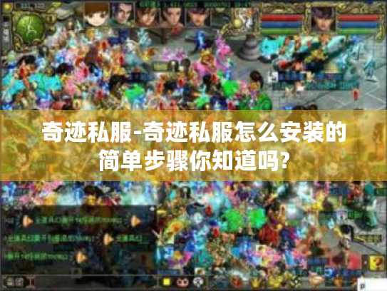 奇迹私服-奇迹私服怎么安装的简单步骤你知道吗? 奇迹私服-奇迹私服怎么安装的简单步骤你知道吗?