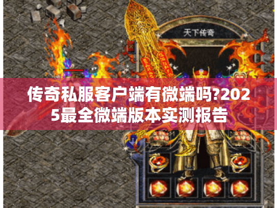 传奇私服客户端有微端吗?2025最全微端版本实测报告 传奇私服客户端有微端吗?2025最全微端版本实测报告