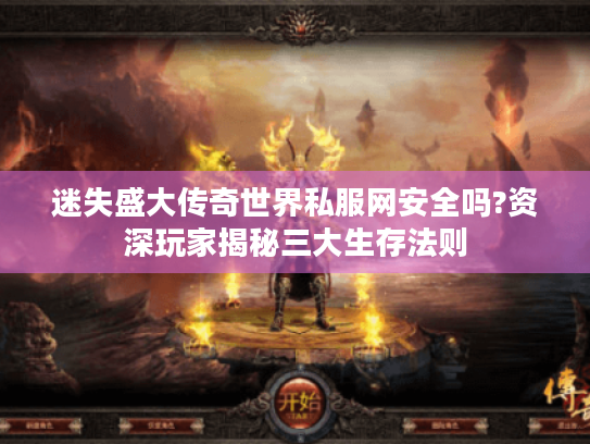 迷失盛大传奇世界私服网安全吗?资深玩家揭秘三大生存法则 迷失盛大传奇世界私服网安全吗?资深玩家揭秘三大生存法则