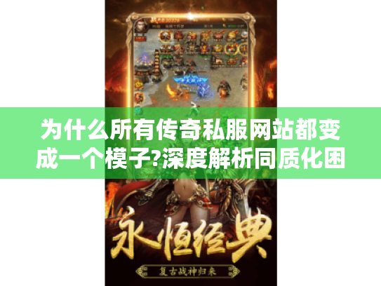 为什么所有传奇私服网站都变成一个模子?深度解析同质化困局 为什么所有传奇私服网站都变成一个模子?深度解析同质化困局