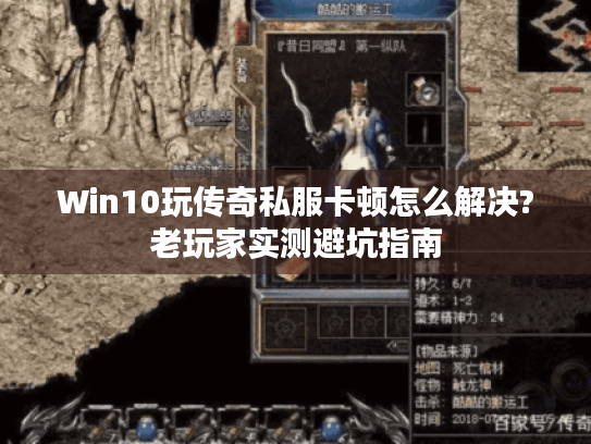 Win10玩传奇私服卡顿怎么解决?老玩家实测避坑指南 Win10玩传奇私服卡顿怎么解决?老玩家实测避坑指南