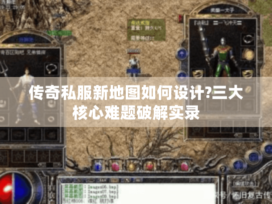 传奇私服新地图如何设计?三大核心难题破解实录 传奇私服新地图如何设计?三大核心难题破解实录