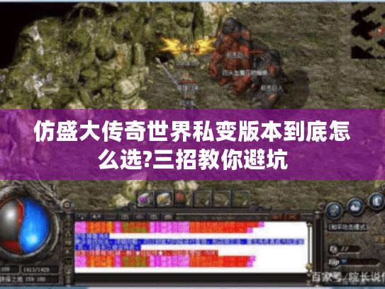 仿盛大传奇世界私变版本到底怎么选?三招教你避坑 仿盛大传奇世界私变版本到底怎么选?三招教你避坑