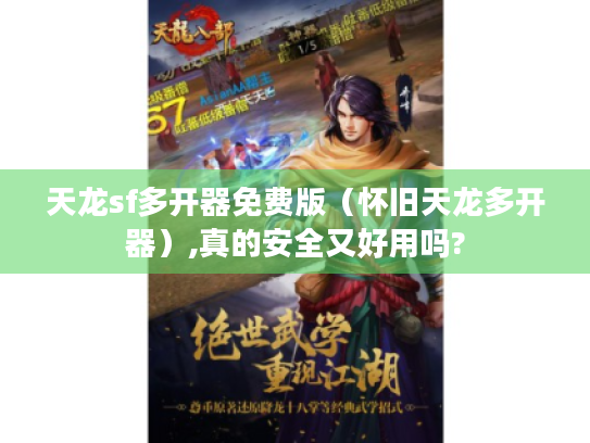 天龙sf多开器免费版(怀旧天龙多开器),真的安全又好用吗? 天龙sf多开器免费版(怀旧天龙多开器),真的安全又好用吗?