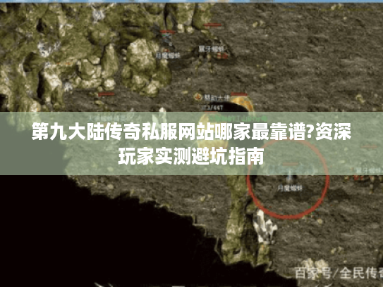 第九大陆传奇私服网站哪家最靠谱?资深玩家实测避坑指南 第九大陆传奇私服网站哪家最靠谱?资深玩家实测避坑指南