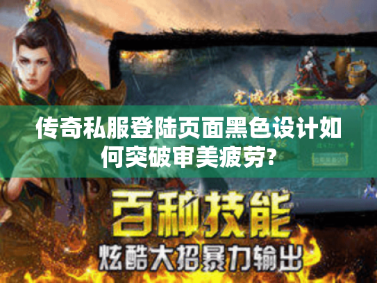 传奇私服登陆页面黑色设计如何突破审美疲劳? 传奇私服登陆页面黑色设计如何突破审美疲劳?