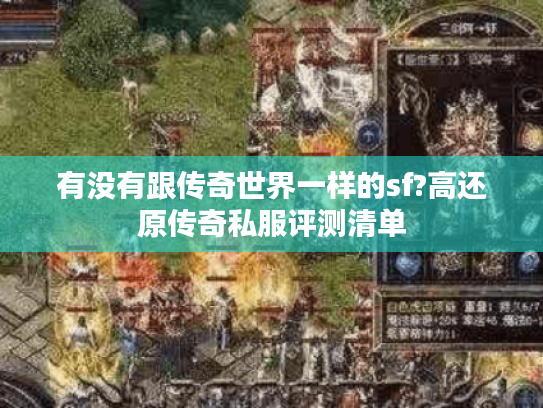 有没有跟传奇世界一样的sf?高还原传奇私服评测清单 有没有跟传奇世界一样的sf?高还原传奇私服评测清单