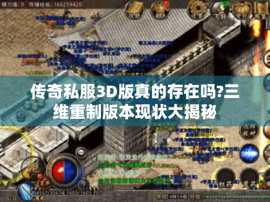 传奇私服3D版真的存在吗?三维重制版本现状大揭秘 传奇私服3D版真的存在吗?三维重制版本现状大揭秘