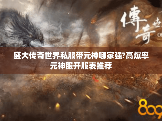 盛大传奇世界私服带元神哪家强?高爆率元神服开服表推荐 盛大传奇世界私服带元神哪家强?高爆率元神服开服表推荐