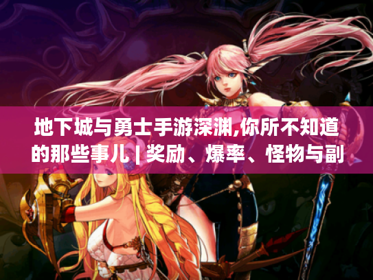 地下城与勇士手游深渊,你所不知道的那些事儿 | 奖励、爆率、怪物与副本全揭秘 地下城与勇士手游深渊,你所不知道的那些事儿 | 奖励、爆率、怪物与副本全揭秘