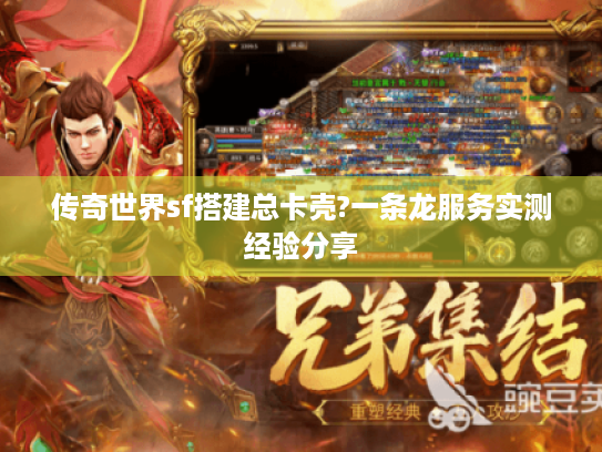 传奇世界sf搭建总卡壳?一条龙服务实测经验分享 传奇世界sf搭建总卡壳?一条龙服务实测经验分享