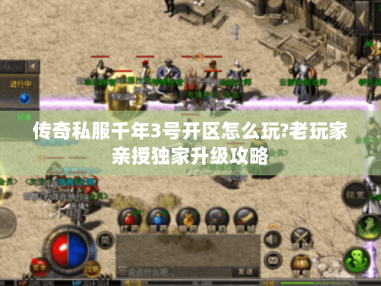 传奇私服千年3号开区怎么玩?老玩家亲授独家升级攻略 传奇私服千年3号开区怎么玩?老玩家亲授独家升级攻略