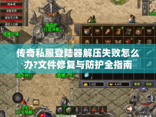 传奇私服登陆器解压失败怎么办?文件修复与防护全指南 传奇私服登陆器解压失败怎么办?文件修复与防护全指南