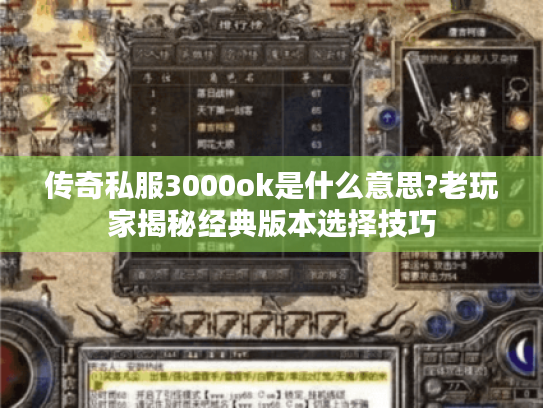 传奇私服3000ok是什么意思?老玩家揭秘经典版本选择技巧 传奇私服3000ok是什么意思?老玩家揭秘经典版本选择技巧