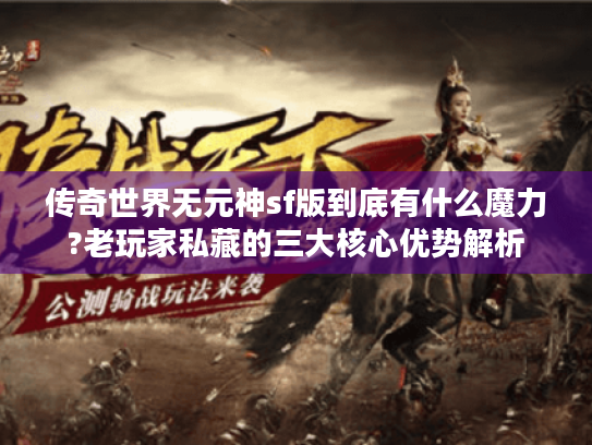 传奇世界无元神sf版到底有什么魔力?老玩家私藏的三大核心优势解析 传奇世界无元神sf版到底有什么魔力?老玩家私藏的三大核心优势解析