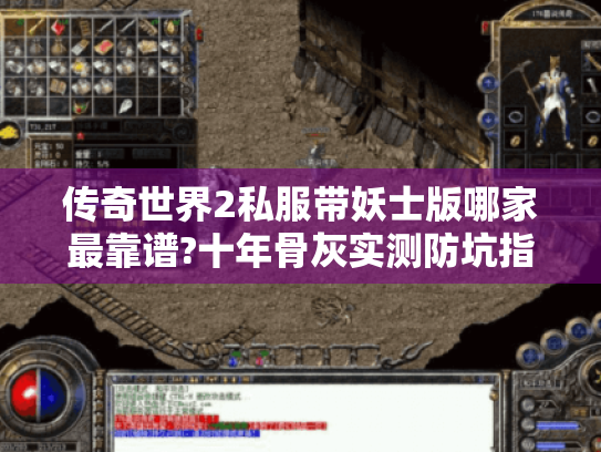 传奇世界2私服带妖士版哪家最靠谱?十年骨灰实测防坑指南 传奇世界2私服带妖士版哪家最靠谱?十年骨灰实测防坑指南