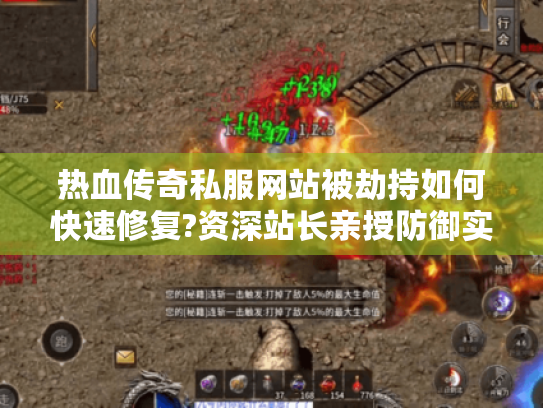 热血传奇私服网站被劫持如何快速修复?资深站长亲授防御实战经验 热血传奇私服网站被劫持如何快速修复?资深站长亲授防御实战经验