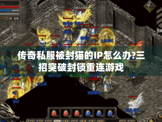 传奇私服被封猫的IP怎么办?三招突破封锁重连游戏 传奇私服被封猫的IP怎么办?三招突破封锁重连游戏