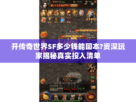 开传奇世界SF多少钱能回本?资深玩家揭秘真实投入清单