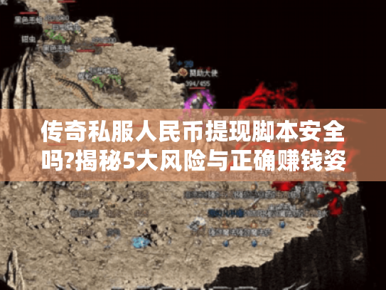 传奇私服人民币提现脚本安全吗?揭秘5大风险与正确赚钱姿势 传奇私服人民币提现脚本安全吗?揭秘5大风险与正确赚钱姿势