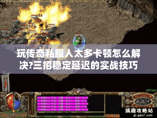 玩传奇私服人太多卡顿怎么解决?三招稳定延迟的实战技巧 玩传奇私服人太多卡顿怎么解决?三招稳定延迟的实战技巧